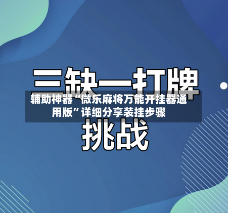 辅助神器“微乐麻将万能开挂器通用版”详细分享装挂步骤