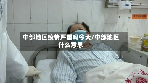 中部地区疫情严重吗今天/中部地区什么意思-第2张图片