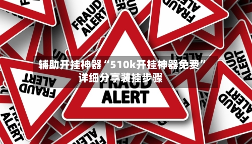 辅助开挂神器“510k开挂神器免费”详细分享装挂步骤-第2张图片
