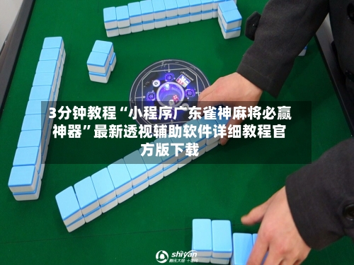 3分钟教程“小程序广东雀神麻将必赢神器	”最新透视辅助软件详细教程官方版下载-第2张图片