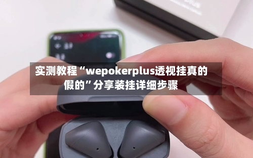 实测教程“wepokerplus透视挂真的假的”分享装挂详细步骤