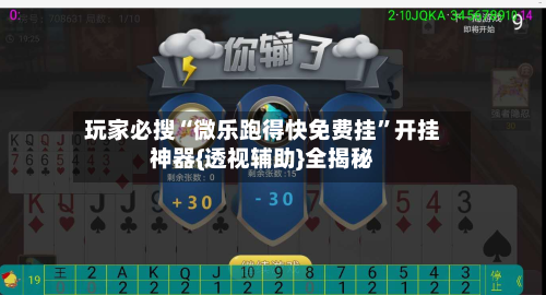 玩家必搜“微乐跑得快免费挂”开挂神器{透视辅助}全揭秘