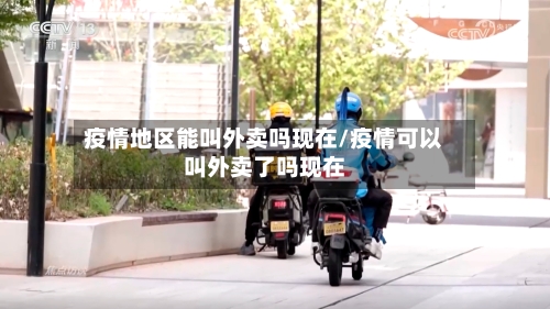 疫情地区能叫外卖吗现在/疫情可以叫外卖了吗现在
