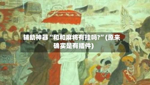 辅助神器“和和麻将有挂吗?”(原来确实是有插件)