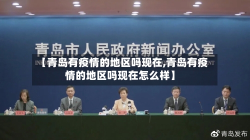 【青岛有疫情的地区吗现在,青岛有疫情的地区吗现在怎么样】-第3张图片