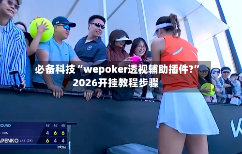 必备科技“wepoker透视辅助插件?”2026开挂教程步骤