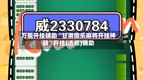 万能开挂辅助“甘肃微乐麻将开挂神器”开挂(透视)辅助