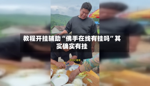 教程开挂辅助“佛手在线有挂吗”其实确实有挂