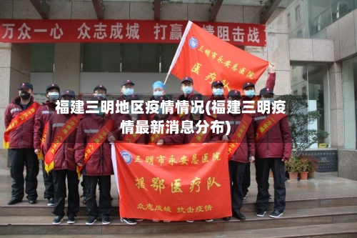福建三明地区疫情情况(福建三明疫情最新消息分布)-第2张图片