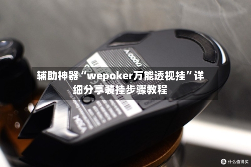 辅助神器“wepoker万能透视挂”详细分享装挂步骤教程-第2张图片