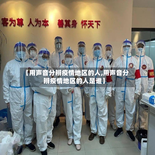 【用声音分辨疫情地区的人,用声音分辨疫情地区的人是谁】-第3张图片