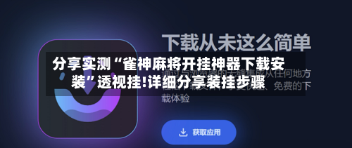 分享实测“雀神麻将开挂神器下载安装”透视挂!详细分享装挂步骤