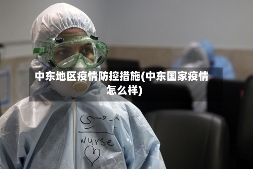 中东地区疫情防控措施(中东国家疫情怎么样)