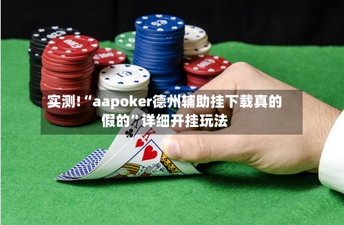 实测!“aapoker德州辅助挂下载真的假的	”详细开挂玩法-第2张图片