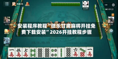 安装程序教程“微乐甘肃麻将开挂免费下载安装”2026开挂教程步骤