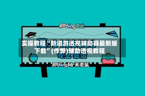 实操教程“新道游透视辅助器最新版下载”(作弊)辅助透视教程-第2张图片