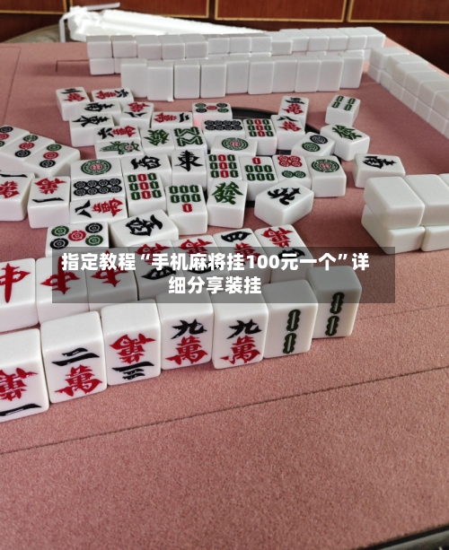指定教程“手机麻将挂100元一个”详细分享装挂