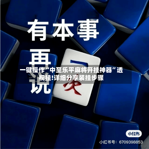 一键操作“中至乐平麻将开挂神器”透视挂!详细分享装挂步骤-第2张图片