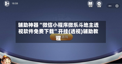 辅助神器“微信小程序微乐斗地主透视软件免费下载”开挂(透视)辅助教程-第3张图片