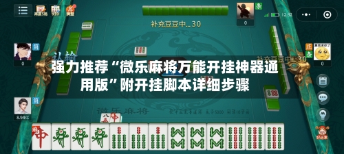 强力推荐“微乐麻将万能开挂神器通用版”附开挂脚本详细步骤-第2张图片