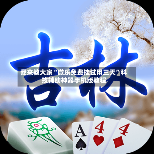 我来教大家“微乐免费挂试用三天”科技辅助神器手机版教程-第3张图片