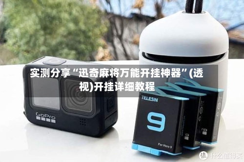 实测分享“迅奇麻将万能开挂神器”(透视)开挂详细教程-第2张图片