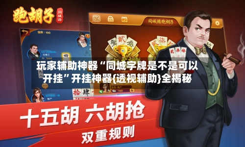 玩家辅助神器“同城字牌是不是可以开挂”开挂神器{透视辅助}全揭秘-第3张图片