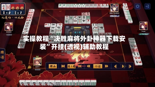实操教程“决胜麻将外卦神器下载安装”开挂(透视)辅助教程-第3张图片