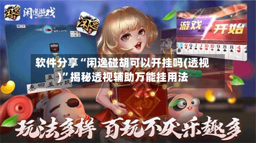 软件分享“闲逸碰胡可以开挂吗(透视)”揭秘透视辅助万能挂用法-第2张图片