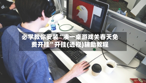 必学教你安装“凑一桌游戏关春天免费开挂”开挂(透视)辅助教程