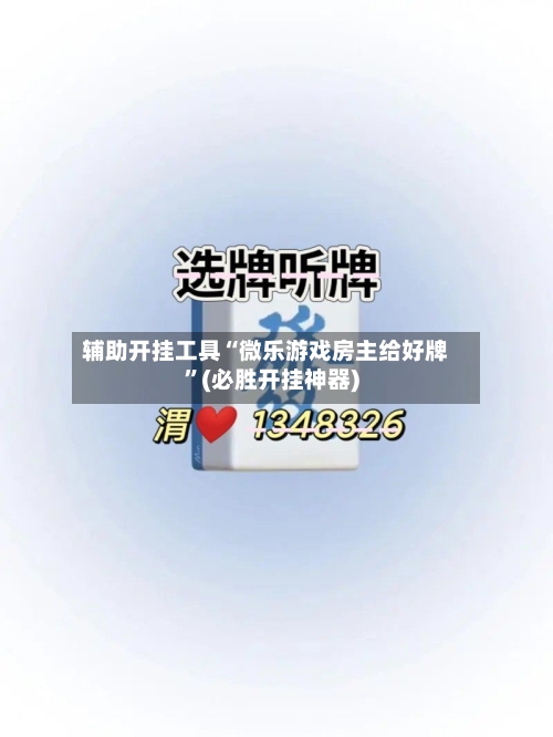 辅助开挂工具“微乐游戏房主给好牌”(必胜开挂神器)-第3张图片
