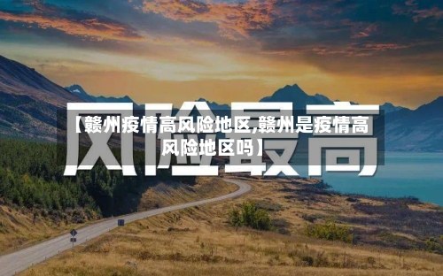 【赣州疫情高风险地区,赣州是疫情高风险地区吗】