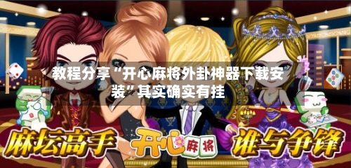 教程分享“开心麻将外卦神器下载安装”其实确实有挂-第2张图片