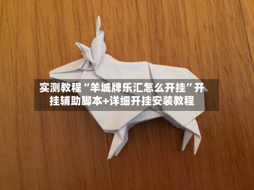 实测教程“羊城牌乐汇怎么开挂	”开挂辅助脚本+详细开挂安装教程-第2张图片
