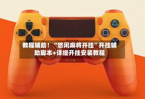 教程辅助！“悠闲麻将开挂”开挂辅助脚本+详细开挂安装教程-第2张图片