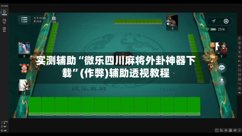 实测辅助“微乐四川麻将外卦神器下载”(作弊)辅助透视教程-第3张图片