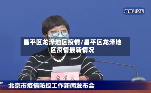 昌平区龙泽地区疫情/昌平区龙泽地区疫情最新情况-第2张图片