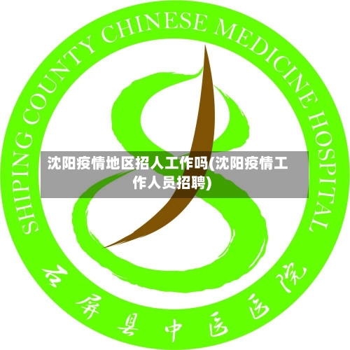 沈阳疫情地区招人工作吗(沈阳疫情工作人员招聘)