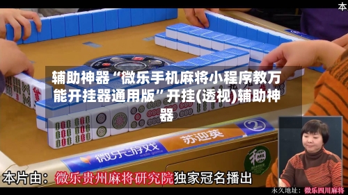 辅助神器“微乐手机麻将小程序教万能开挂器通用版”开挂(透视)辅助神器