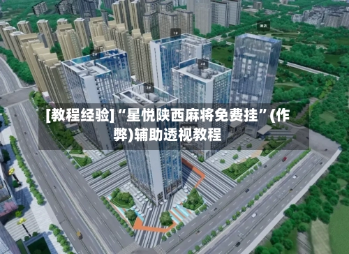 [教程经验]“星悦陕西麻将免费挂”(作弊)辅助透视教程-第2张图片