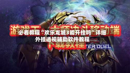 必看教程“欢乐龙城3能开挂吗”详细外挂透视辅助软件教程-第3张图片