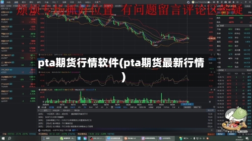 pta期货行情软件(pta期货最新行情)