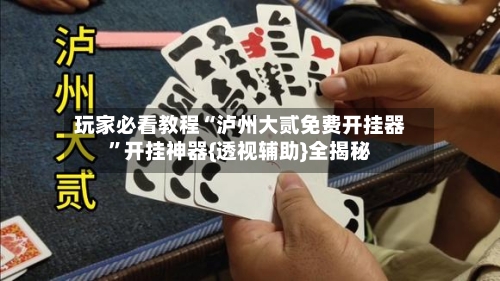 玩家必看教程“泸州大贰免费开挂器	”开挂神器{透视辅助}全揭秘-第2张图片
