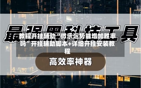 教程开挂辅助“微乐运势能增加胜率吗	”开挂辅助脚本+详细开挂安装教程-第2张图片