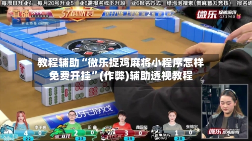 教程辅助“微乐捉鸡麻将小程序怎样免费开挂”(作弊)辅助透视教程