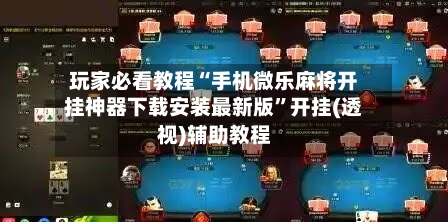 玩家必看教程“手机微乐麻将开挂神器下载安装最新版”开挂(透视)辅助教程-第2张图片