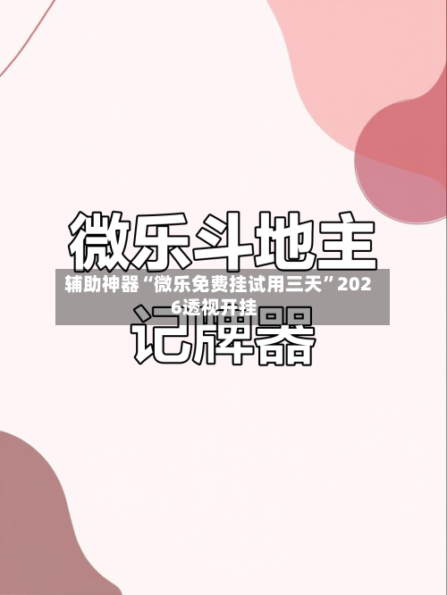 辅助神器“微乐免费挂试用三天”2026透视开挂-第2张图片