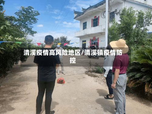 清溪疫情高风险地区/清溪镇疫情防控-第2张图片