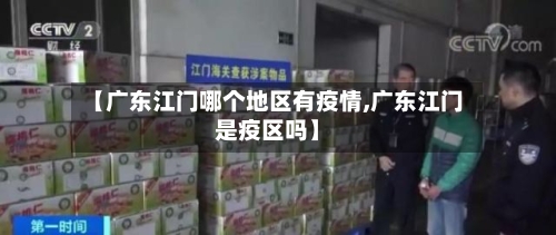 【广东江门哪个地区有疫情,广东江门是疫区吗】