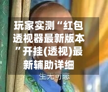 玩家实测“红包透视器最新版本”开挂(透视)最新辅助详细